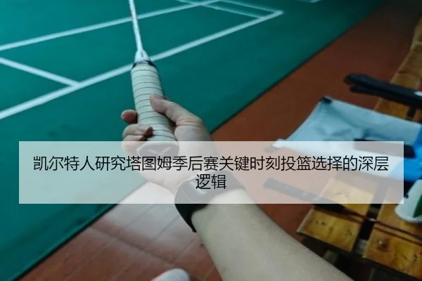 kai-er-te-ren-yan-jiu-ta-tu-mu-ji-hou-sai-guan-jian-shi-ke-tou-lan-xuan-ze-de-shen-ceng-luo-ji-2-205.jpg